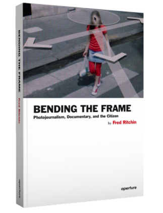 Bending the Frame Photojournalism, Documentary, and the Citizen